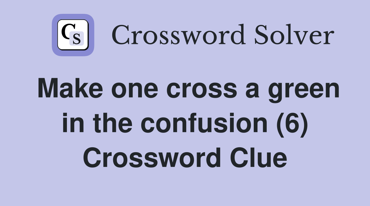Make one cross a green in the confusion (6) Crossword Clue Answers